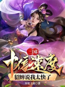 三国十倍速度貂蝉说我太快了动画片看完