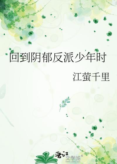 回到阴郁反派少年时免费阅读江萤千里