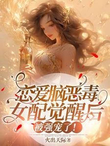 恋爱脑恶毒女配觉醒后被强宠了